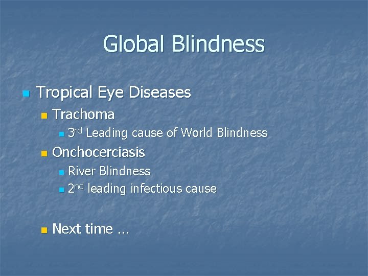 Global Blindness n Tropical Eye Diseases n Trachoma n n 3 rd Leading cause