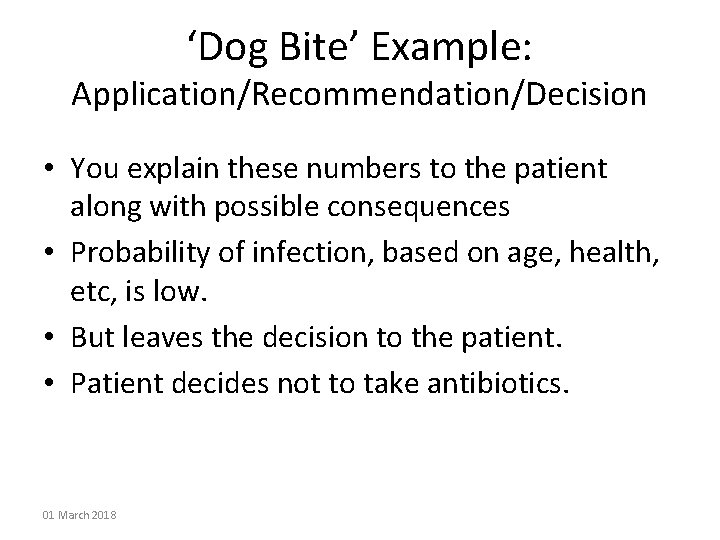 ‘Dog Bite’ Example: Application/Recommendation/Decision • You explain these numbers to the patient along with