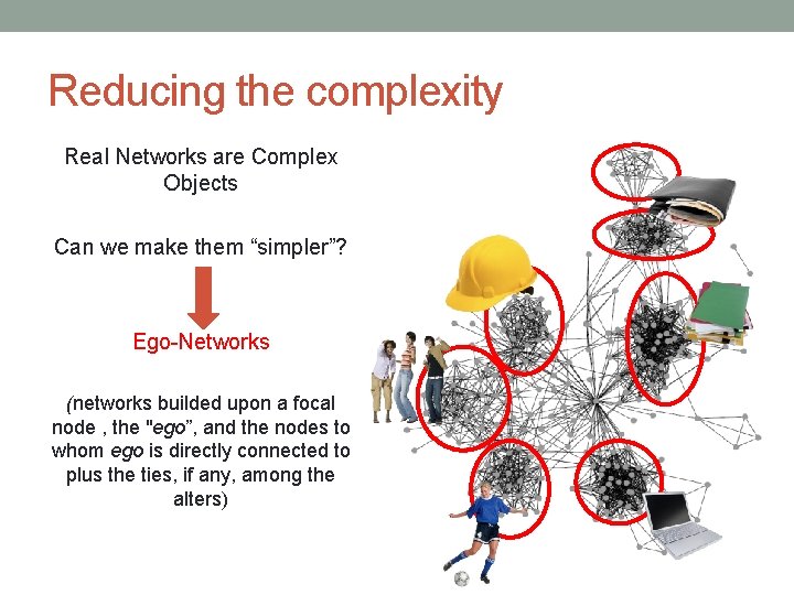 Reducing the complexity Real Networks are Complex Objects Can we make them “simpler”? Ego-Networks