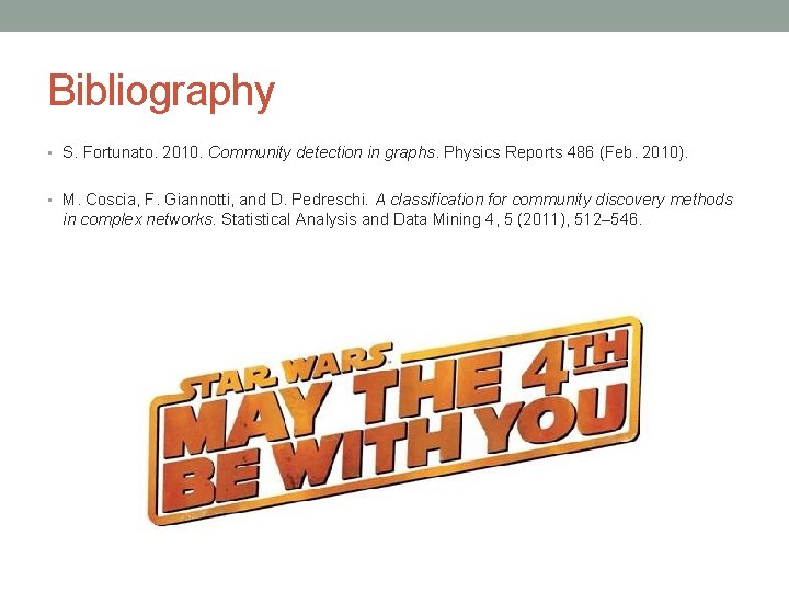Bibliography • S. Fortunato. 2010. Community detection in graphs. Physics Reports 486 (Feb. 2010).