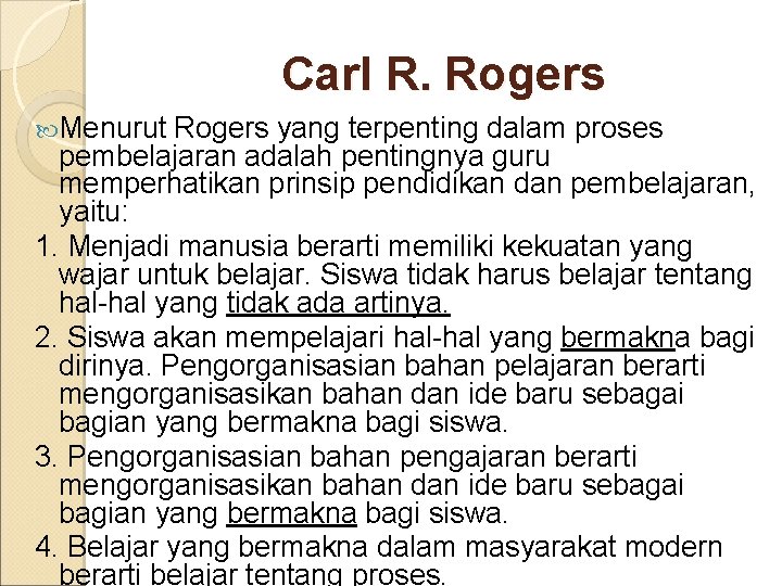 Carl R. Rogers Menurut Rogers yang terpenting dalam proses pembelajaran adalah pentingnya guru memperhatikan