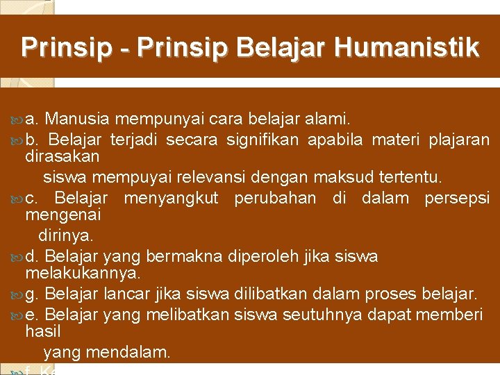 Prinsip - Prinsip Belajar Humanistik a. b. Manusia mempunyai cara belajar alami. Belajar terjadi