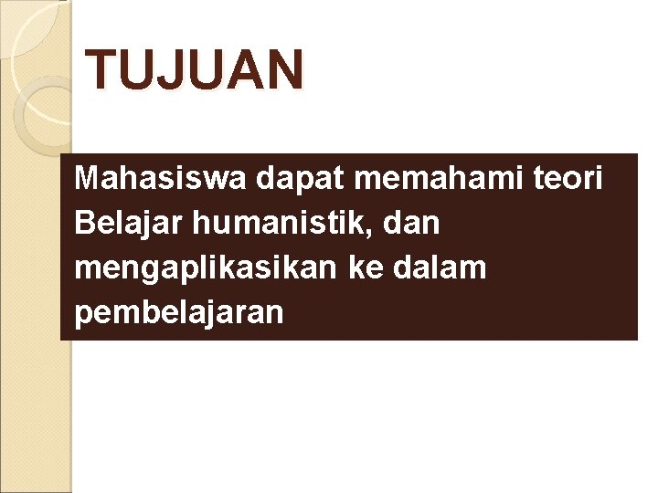 TUJUAN Mahasiswa dapat memahami teori Belajar humanistik, dan mengaplikasikan ke dalam pembelajaran 