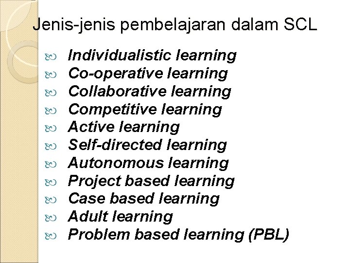 Jenis-jenis pembelajaran dalam SCL Individualistic learning Co-operative learning Collaborative learning Competitive learning Active learning