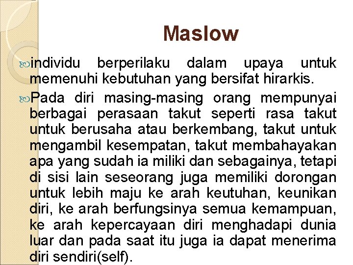 Maslow individu berperilaku dalam upaya untuk memenuhi kebutuhan yang bersifat hirarkis. Pada diri masing-masing