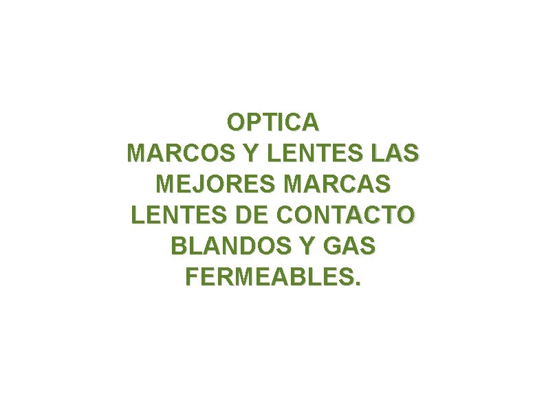 OPTICA MARCOS Y LENTES LAS MEJORES MARCAS LENTES DE CONTACTO BLANDOS Y GAS FERMEABLES.