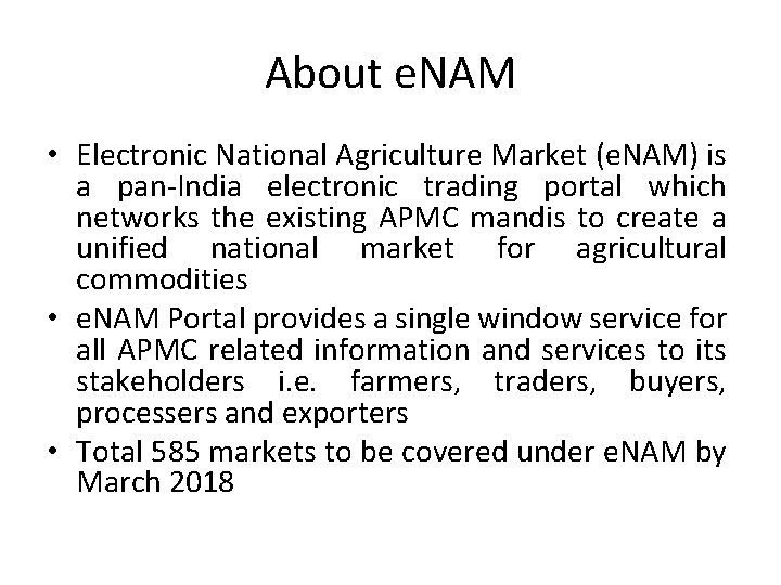About e. NAM • Electronic National Agriculture Market (e. NAM) is a pan-India electronic
