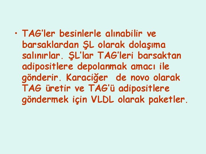  • TAG’ler besinlerle alınabilir ve barsaklardan ŞL olarak dolaşıma salınırlar. ŞL’lar TAG’leri barsaktan