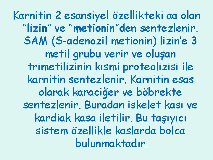 Karnitin 2 esansiyel özellikteki aa olan “lizin” ve “metionin”den sentezlenir. SAM (S-adenozil metionin) lizin’e