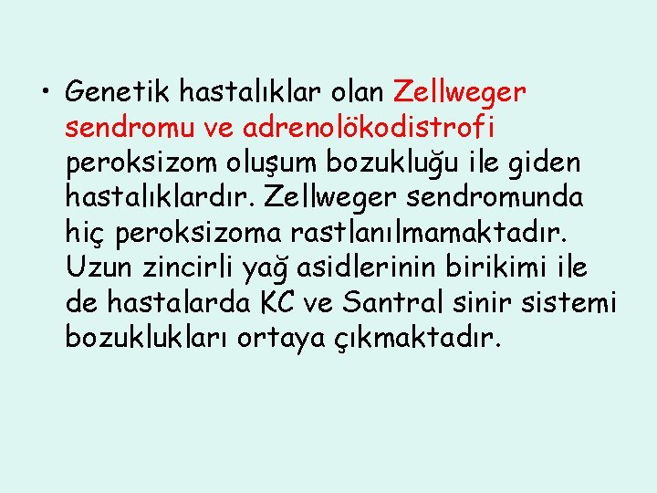  • Genetik hastalıklar olan Zellweger sendromu ve adrenolökodistrofi peroksizom oluşum bozukluğu ile giden