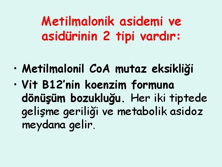 Metilmalonik asidemi ve asidürinin 2 tipi vardır: • Metilmalonil Co. A mutaz eksikliği •