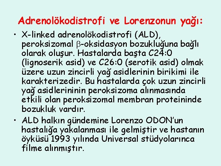 Adrenolökodistrofi ve Lorenzonun yağı: • X-linked adrenolökodistrofi (ALD), peroksizomal -oksidasyon bozukluğuna bağlı olarak oluşur.