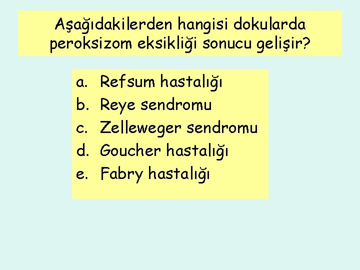 Aşağıdakilerden hangisi dokularda peroksizom eksikliği sonucu gelişir? a. b. c. d. e. Refsum hastalığı