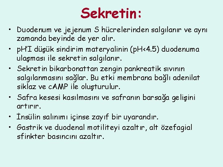 Sekretin: • Duodenum ve jejenum S hücrelerinden salgılanır ve aynı zamanda beyinde de yer