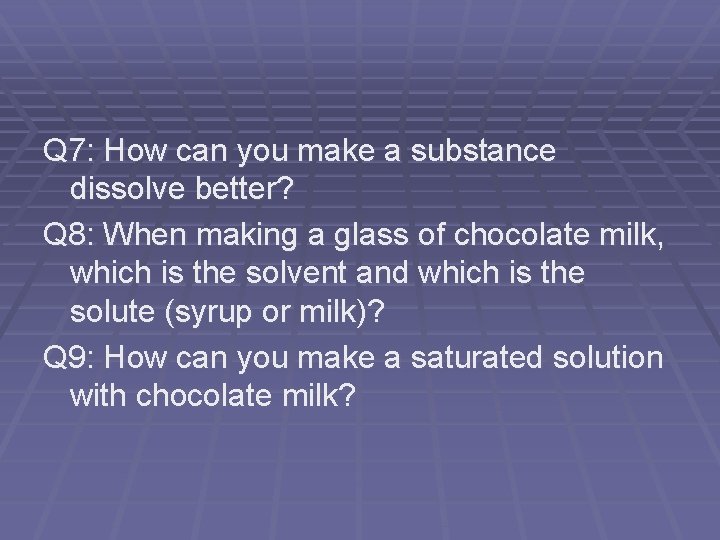 Q 7: How can you make a substance dissolve better? Q 8: When making
