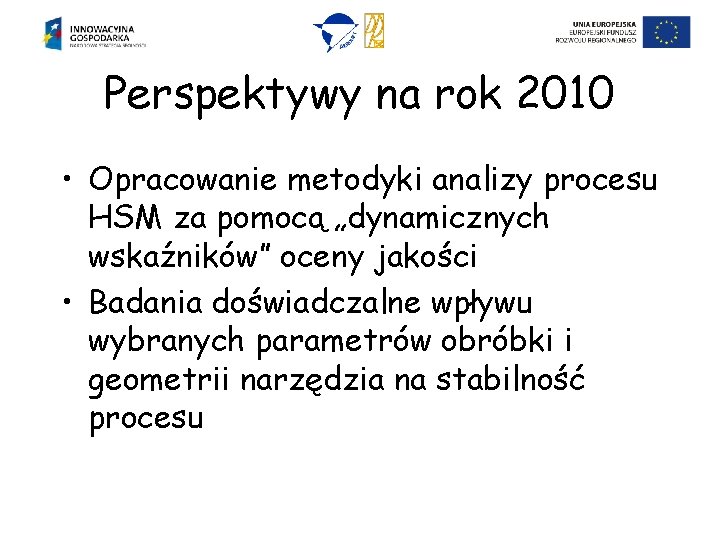 Perspektywy na rok 2010 • Opracowanie metodyki analizy procesu HSM za pomocą „dynamicznych wskaźników”