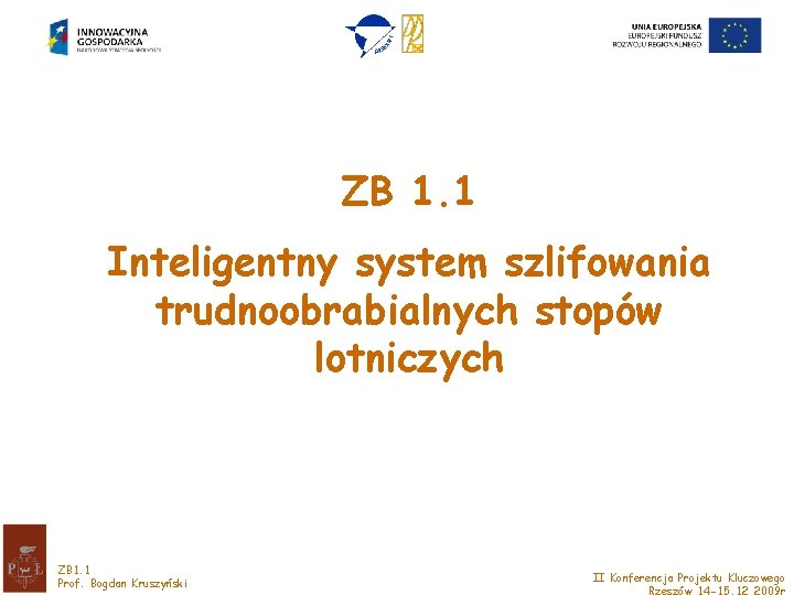 ZB 1. 1 Inteligentny system szlifowania trudnoobrabialnych stopów lotniczych ZB 1. 1 Prof. Bogdan