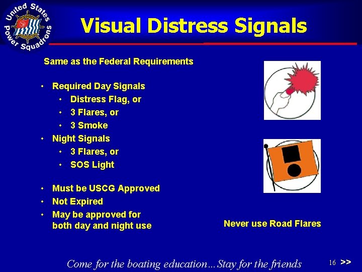 Visual Distress Signals Same as the Federal Requirements • Required Day Signals • Distress
