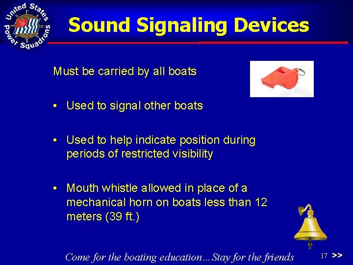 Sound Signaling Devices Must be carried by all boats • Used to signal other