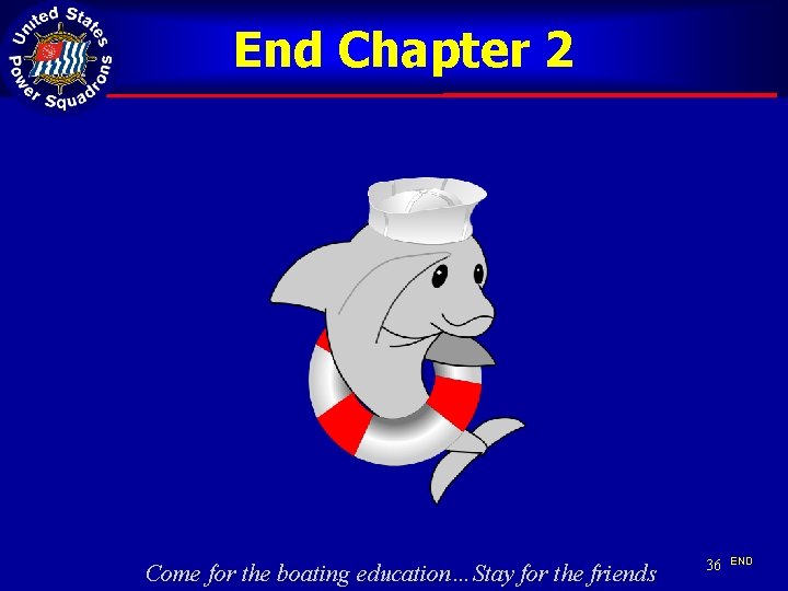 End Chapter 2 Come for the boating education…Stay for the friends 36 END 