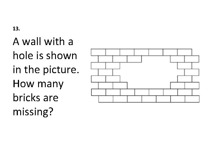 13. A wall with a hole is shown in the picture. How many bricks
