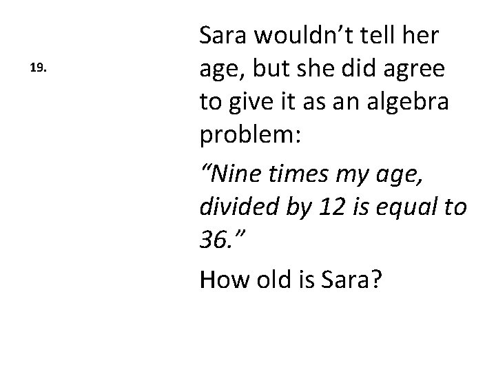 19. Sara wouldn’t tell her age, but she did agree to give it as