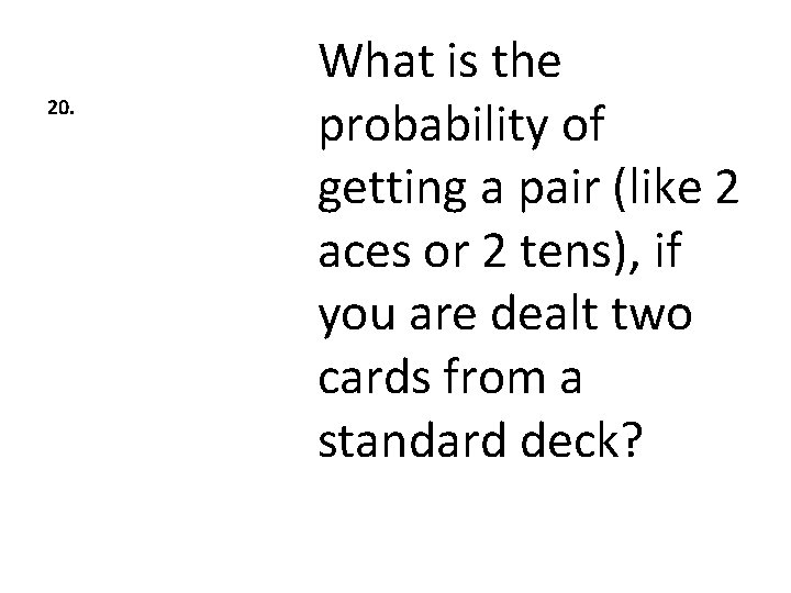 20. What is the probability of getting a pair (like 2 aces or 2