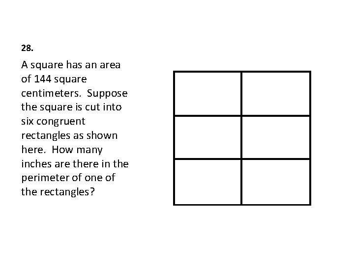 28. A square has an area of 144 square centimeters. Suppose the square is