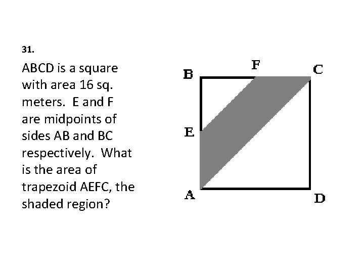 31. ABCD is a square with area 16 sq. meters. E and F are