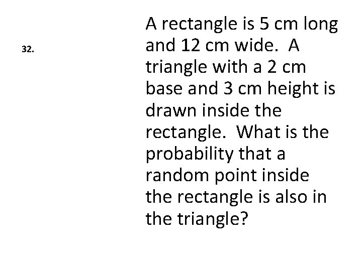 32. A rectangle is 5 cm long and 12 cm wide. A triangle with