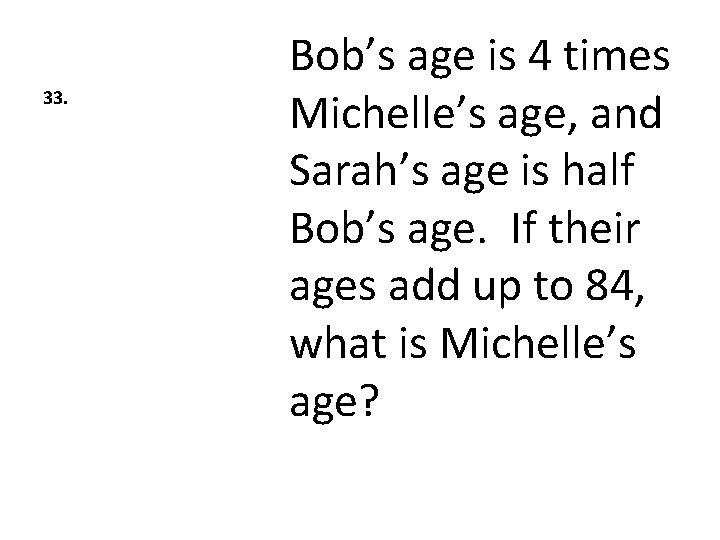 33. Bob’s age is 4 times Michelle’s age, and Sarah’s age is half Bob’s