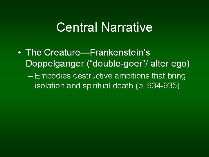 Central Narrative • The Creature—Frankenstein’s Doppelganger (“double-goer”/ alter ego) – Embodies destructive ambitions that