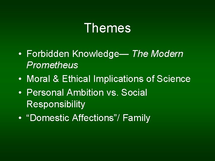 Themes • Forbidden Knowledge— The Modern Prometheus • Moral & Ethical Implications of Science