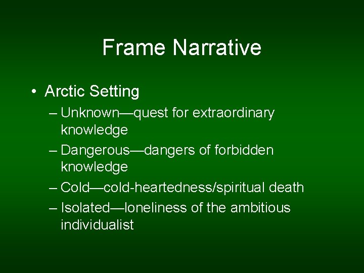 Frame Narrative • Arctic Setting – Unknown—quest for extraordinary knowledge – Dangerous—dangers of forbidden