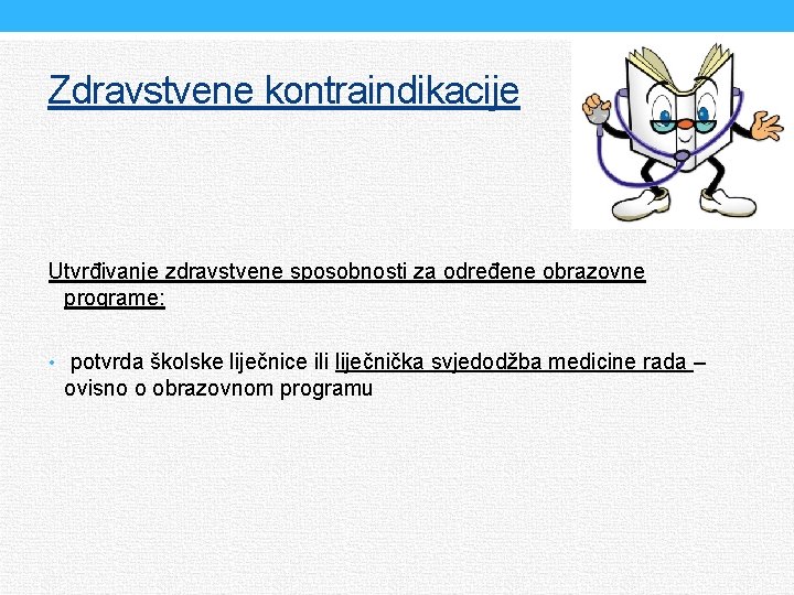 Zdravstvene kontraindikacije Utvrđivanje zdravstvene sposobnosti za određene obrazovne programe: • potvrda školske liječnice ili