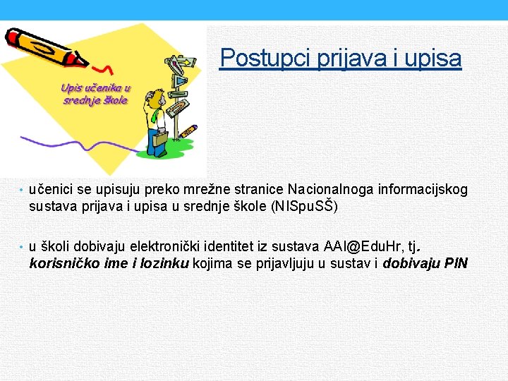 Postupci prijava i upisa • učenici se upisuju preko mrežne stranice Nacionalnoga informacijskog sustava