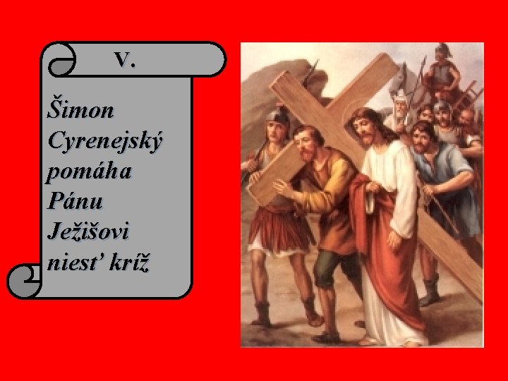 V. Šimon Cyrenejský pomáha Pánu Ježišovi niesť kríž 