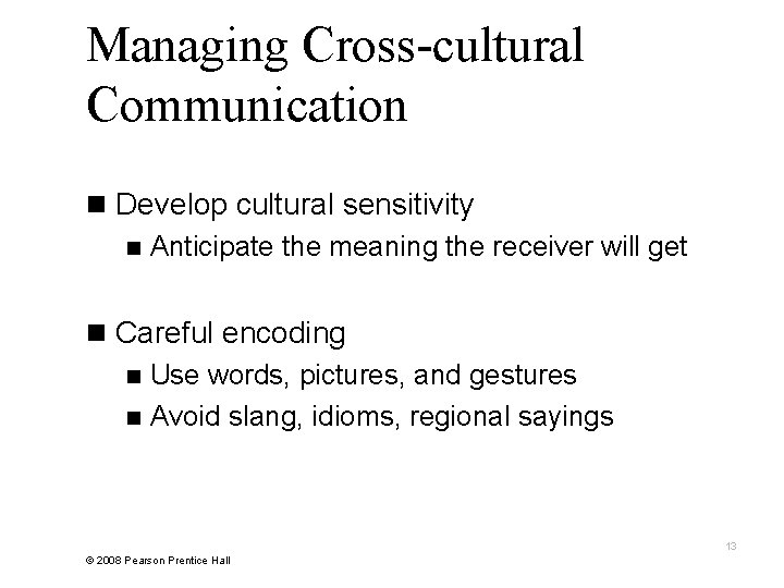Managing Cross-cultural Communication n Develop cultural sensitivity n Anticipate the meaning the receiver will