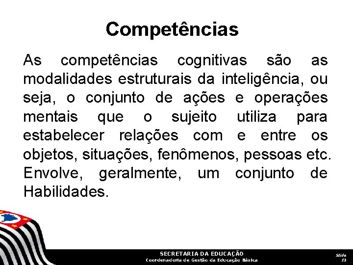 Competências As competências cognitivas são as modalidades estruturais da inteligência, ou seja, o conjunto