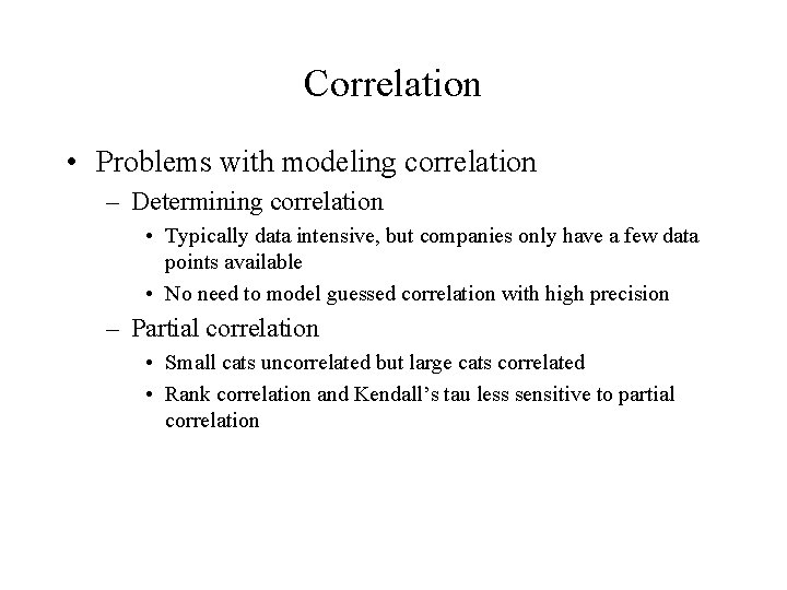 Correlation • Problems with modeling correlation – Determining correlation • Typically data intensive, but