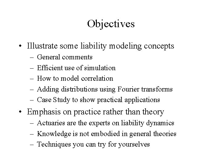 Objectives • Illustrate some liability modeling concepts – – – General comments Efficient use