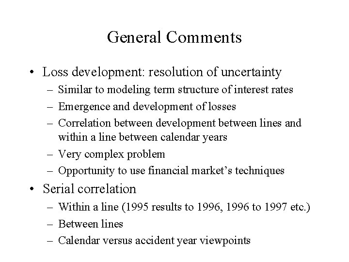 General Comments • Loss development: resolution of uncertainty – Similar to modeling term structure