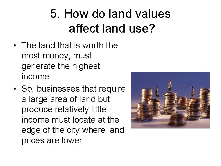 5. How do land values affect land use? • The land that is worth