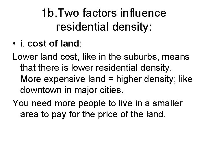 1 b. Two factors influence residential density: • i. cost of land: Lower land