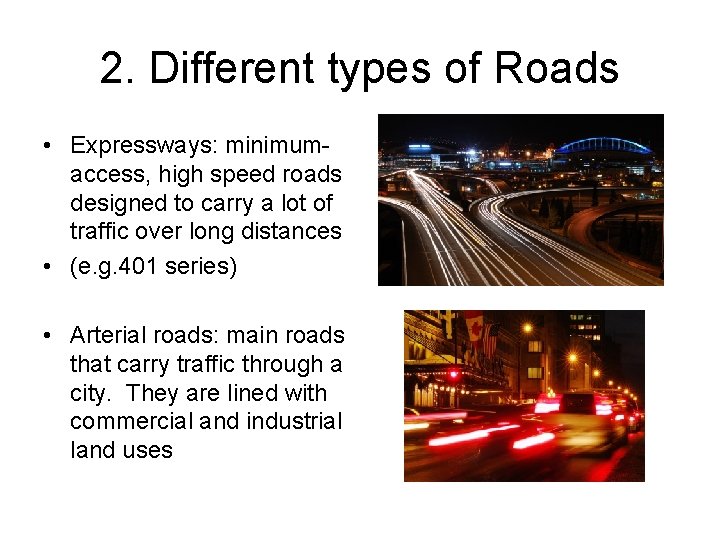 2. Different types of Roads • Expressways: minimumaccess, high speed roads designed to carry