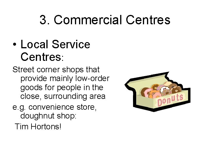 3. Commercial Centres • Local Service Centres: Street corner shops that provide mainly low-order