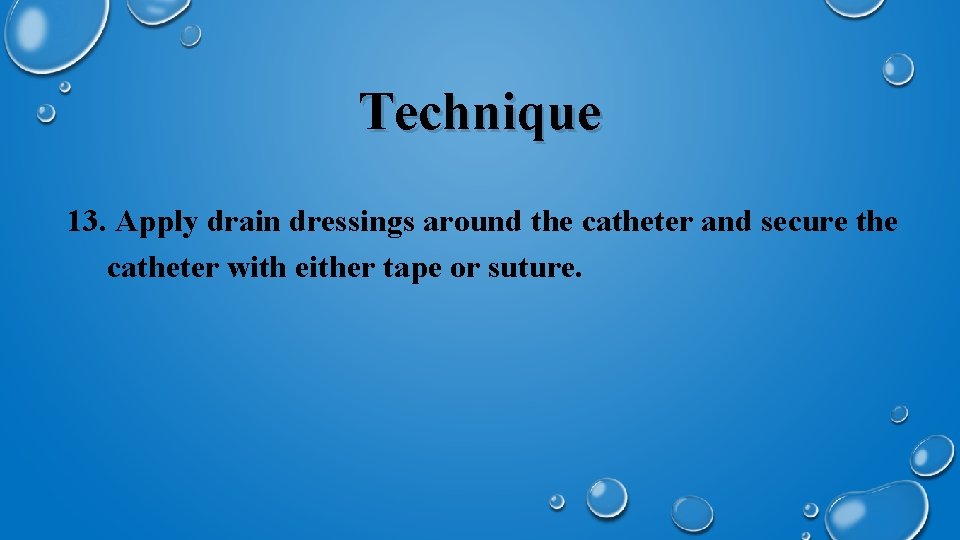 Technique 13. Apply drain dressings around the catheter and secure the catheter with either