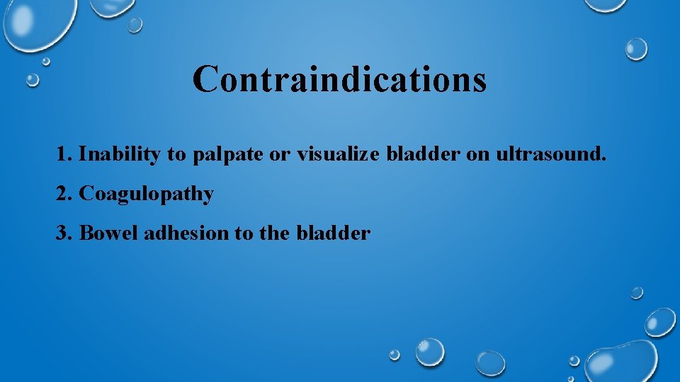 Contraindications 1. Inability to palpate or visualize bladder on ultrasound. 2. Coagulopathy 3. Bowel