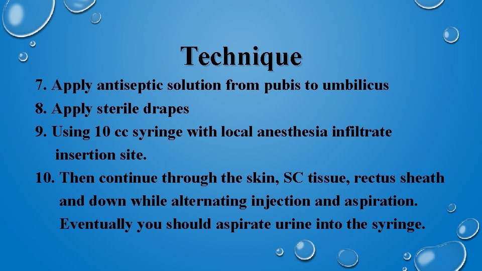 Technique 7. Apply antiseptic solution from pubis to umbilicus 8. Apply sterile drapes 9.