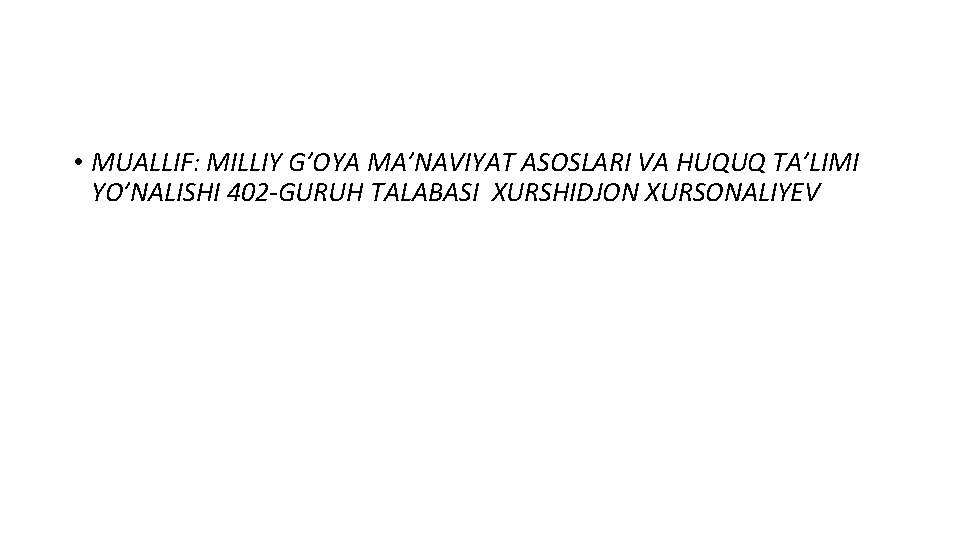  • MUALLIF: MILLIY G’OYA MA’NAVIYAT ASOSLARI VA HUQUQ TA’LIMI YO’NALISHI 402 -GURUH TALABASI